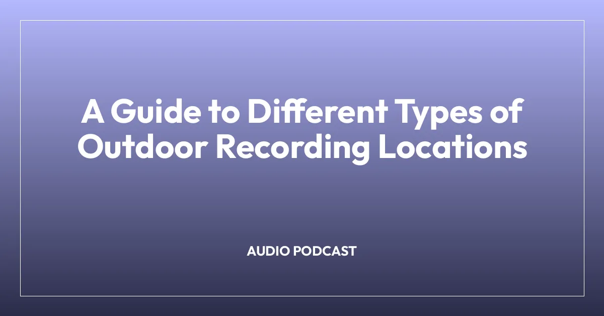 A Guide to Different Types of Outdoor Recording Locations