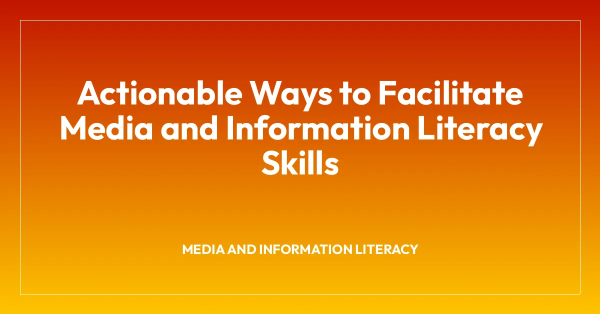 Actionable Ways to Facilitate Media and Information Literacy Skills