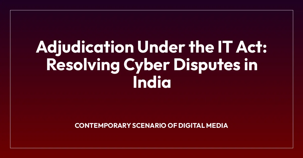 Adjudication Under the IT Act: Resolving Cyber Disputes in India