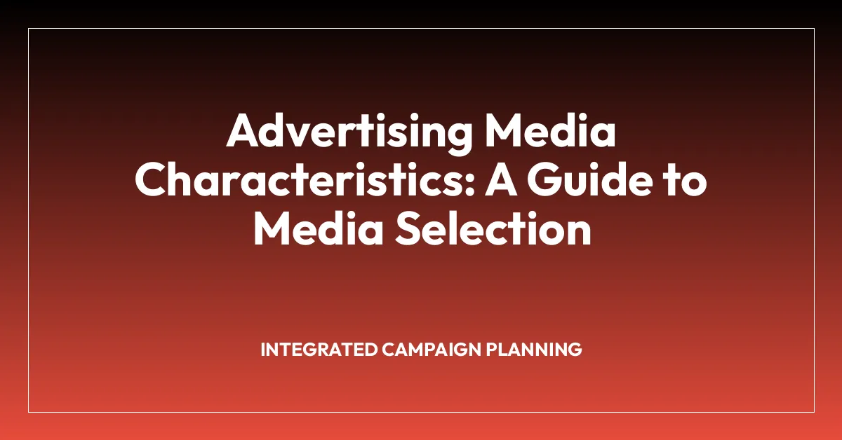 Advertising Media Characteristics: A Guide to Media Selection