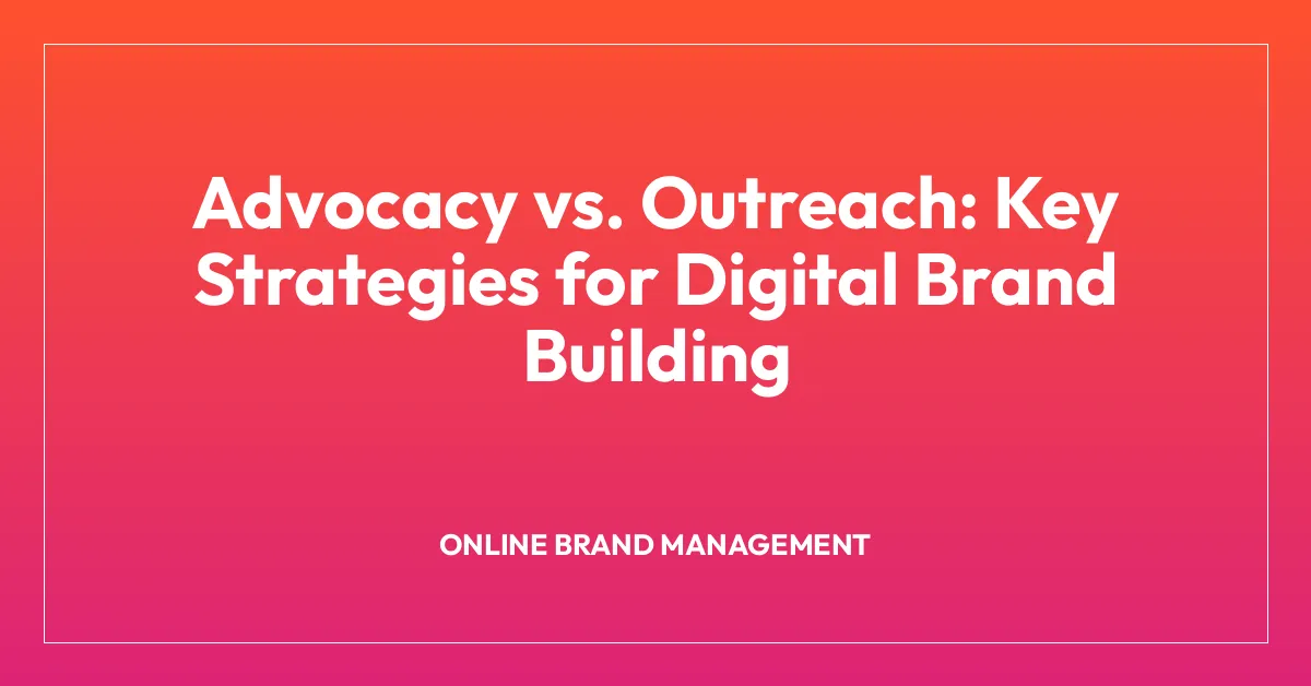 Advocacy vs. Outreach: Key Strategies for Digital Brand Building