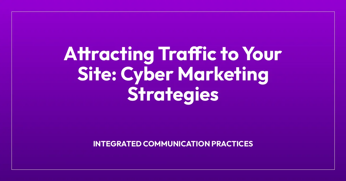 Attracting Traffic to Your Site: Cyber Marketing Strategies