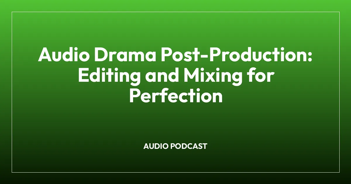 Audio Drama Post-Production: Editing and Mixing for Perfection