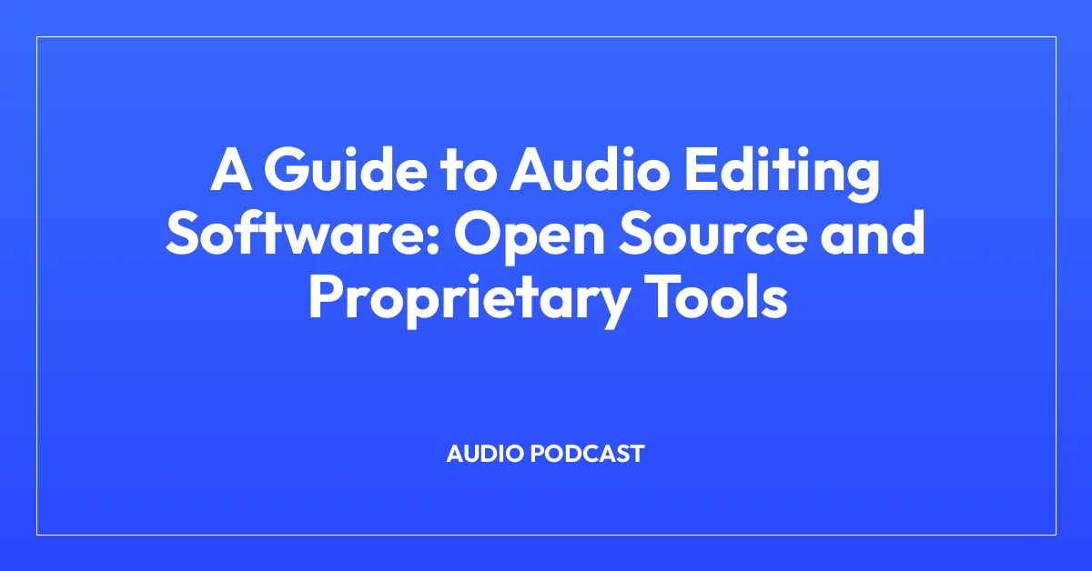 A Guide to Audio Editing Software: Open Source and Proprietary Tools