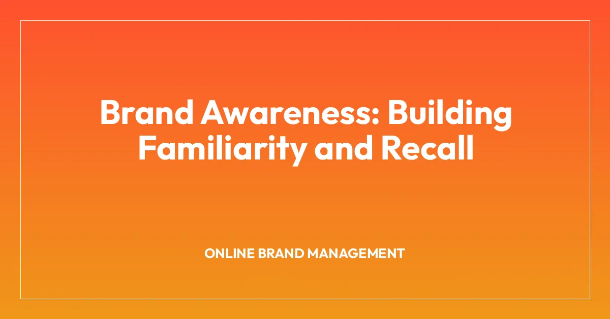 Brand Awareness: Building Familiarity and Recall