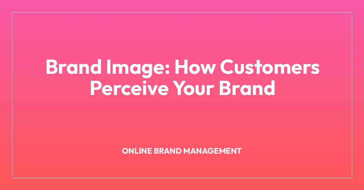 Brand Image: How Customers Perceive Your Brand