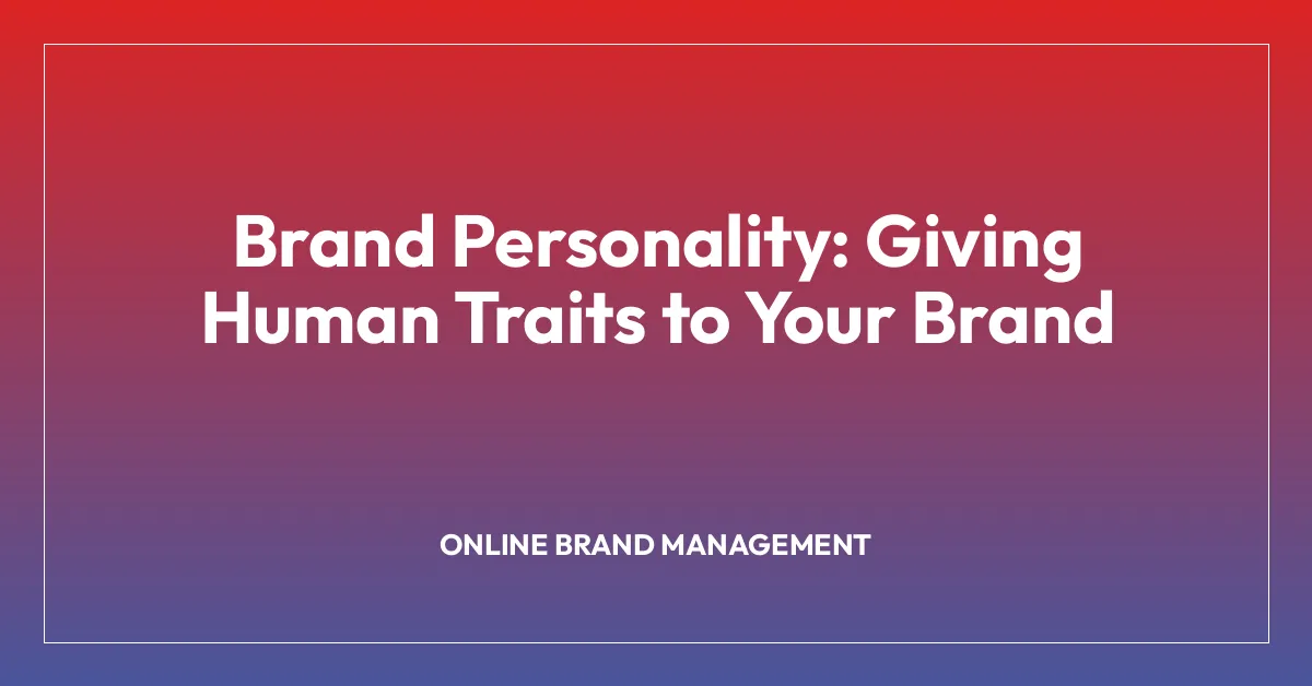 Brand Personality: Giving Human Traits to Your Brand