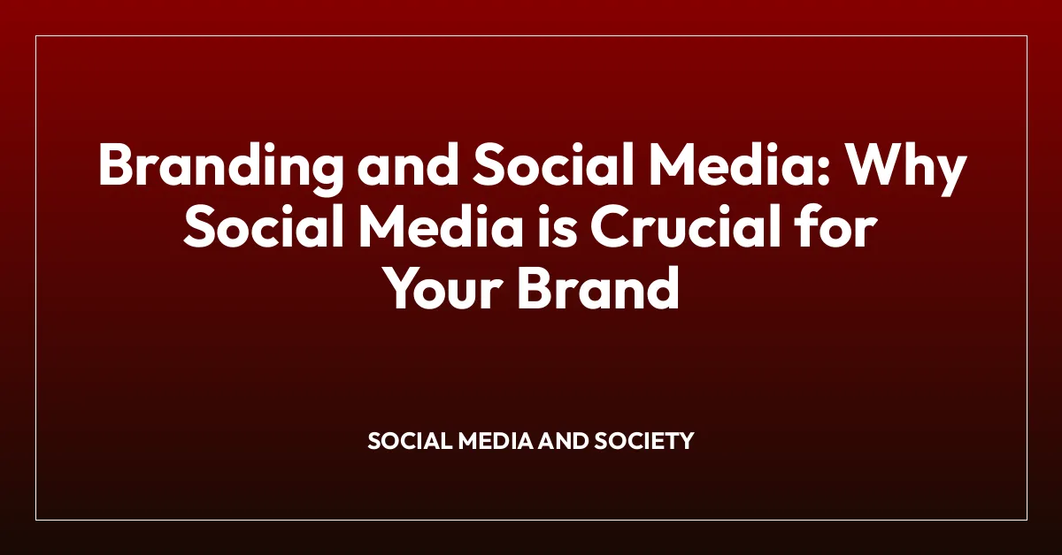 Branding and Social Media: Why Social Media is Crucial for Your Brand