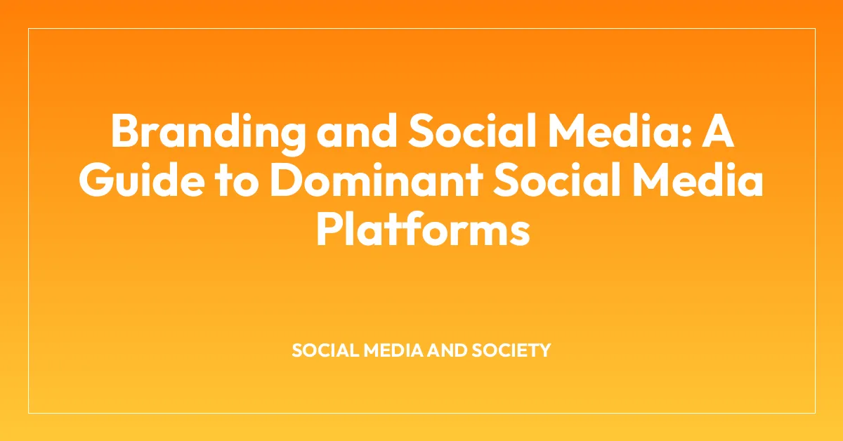 Branding and Social Media: A Guide to Dominant Social Media Platforms