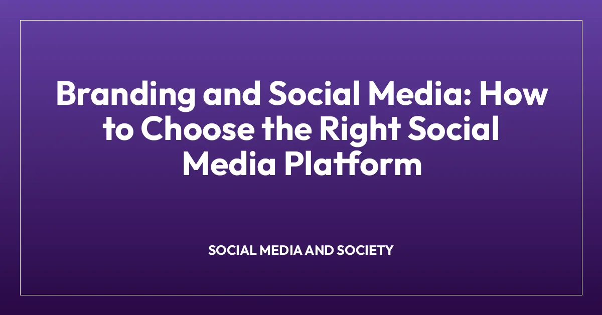 Branding and Social Media: How to Choose the Right Social Media Platform