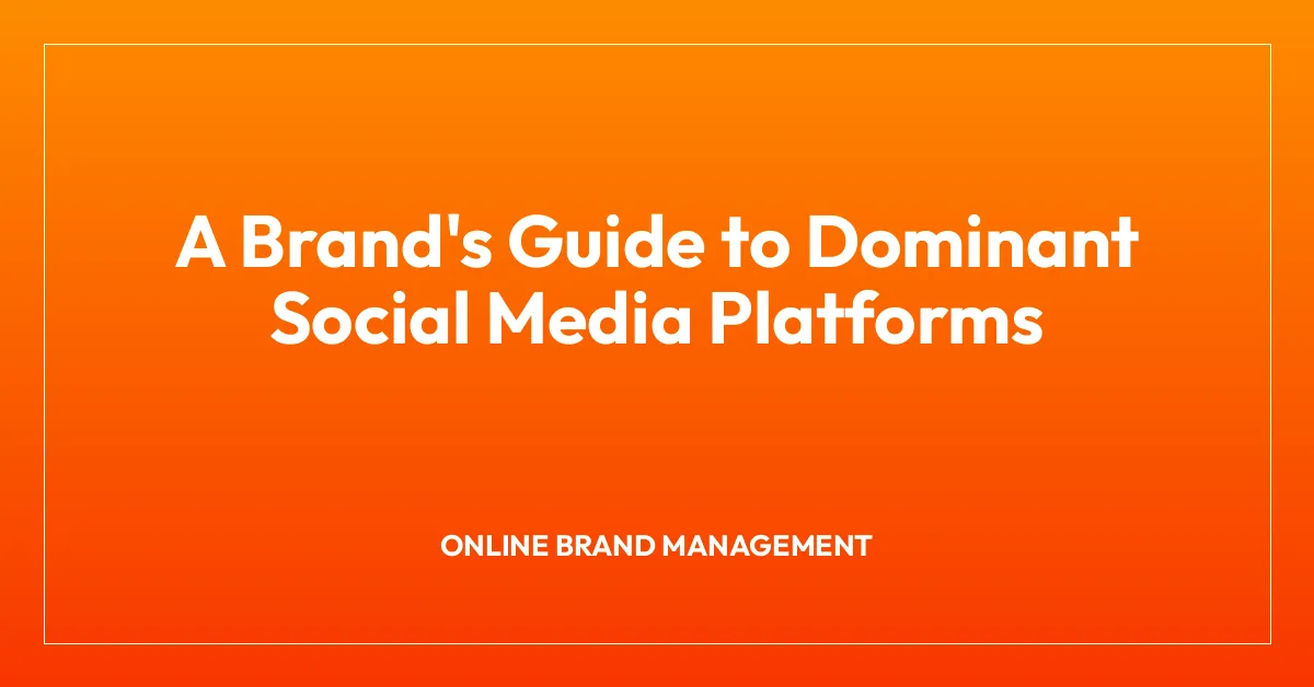 A Brand’s Guide to Dominant Social Media Platforms