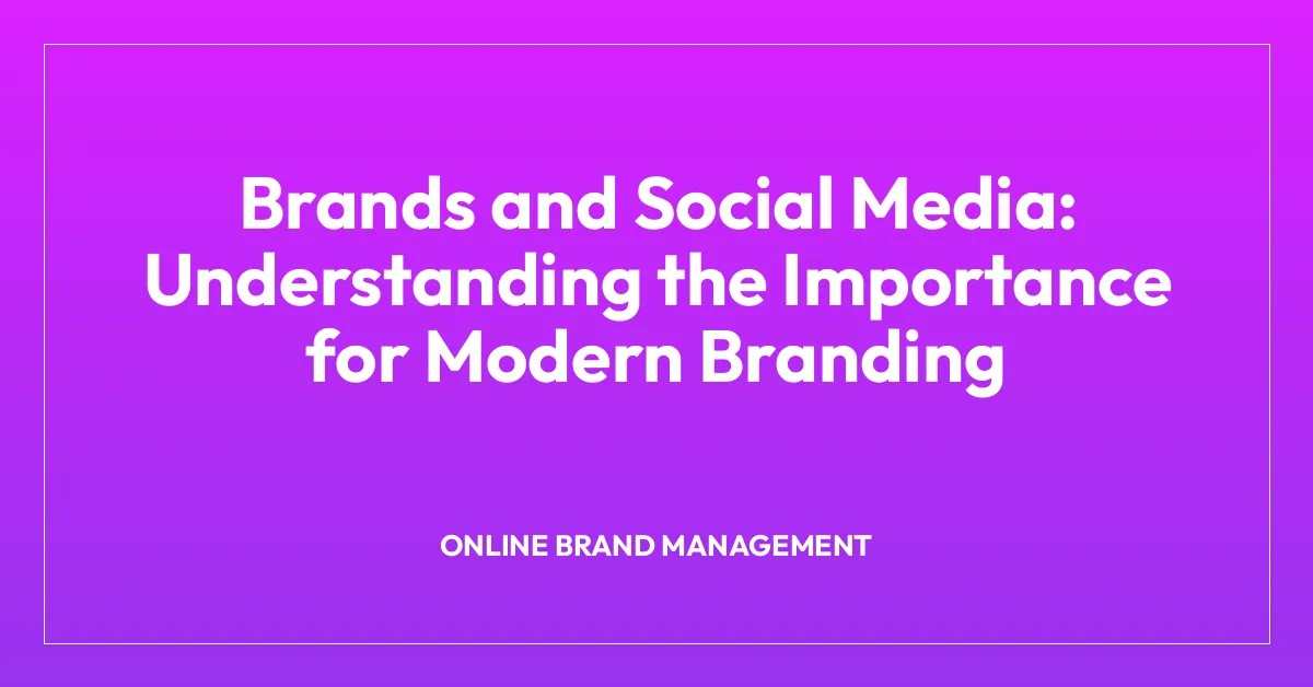 Brands and Social Media: Understanding the Importance for Modern Branding