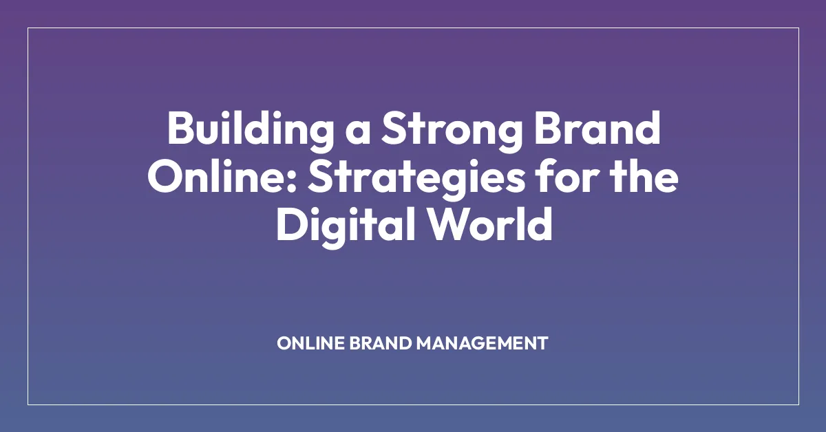Building a Strong Brand Online: Strategies for the Digital World