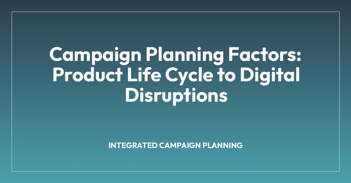 Campaign Planning Factors: Product Life Cycle to Digital Disruptions