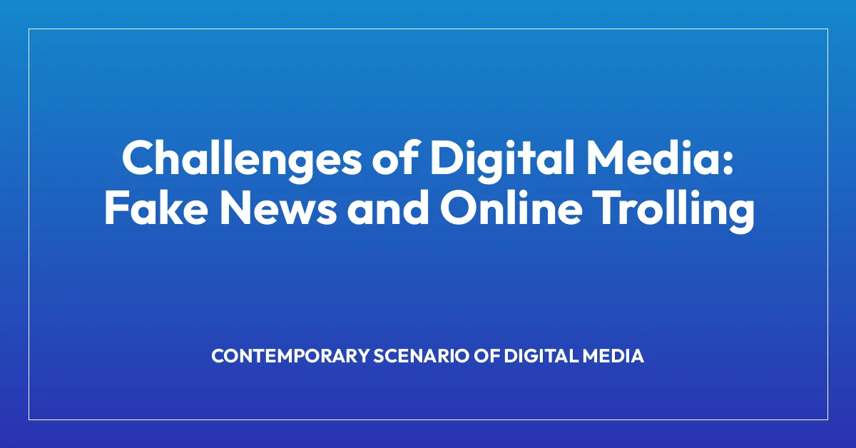 Challenges of Digital Media: Fake News and Online Trolling