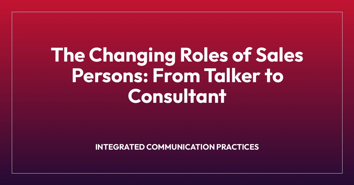 The Changing Roles of Sales Persons: From Talker to Consultant