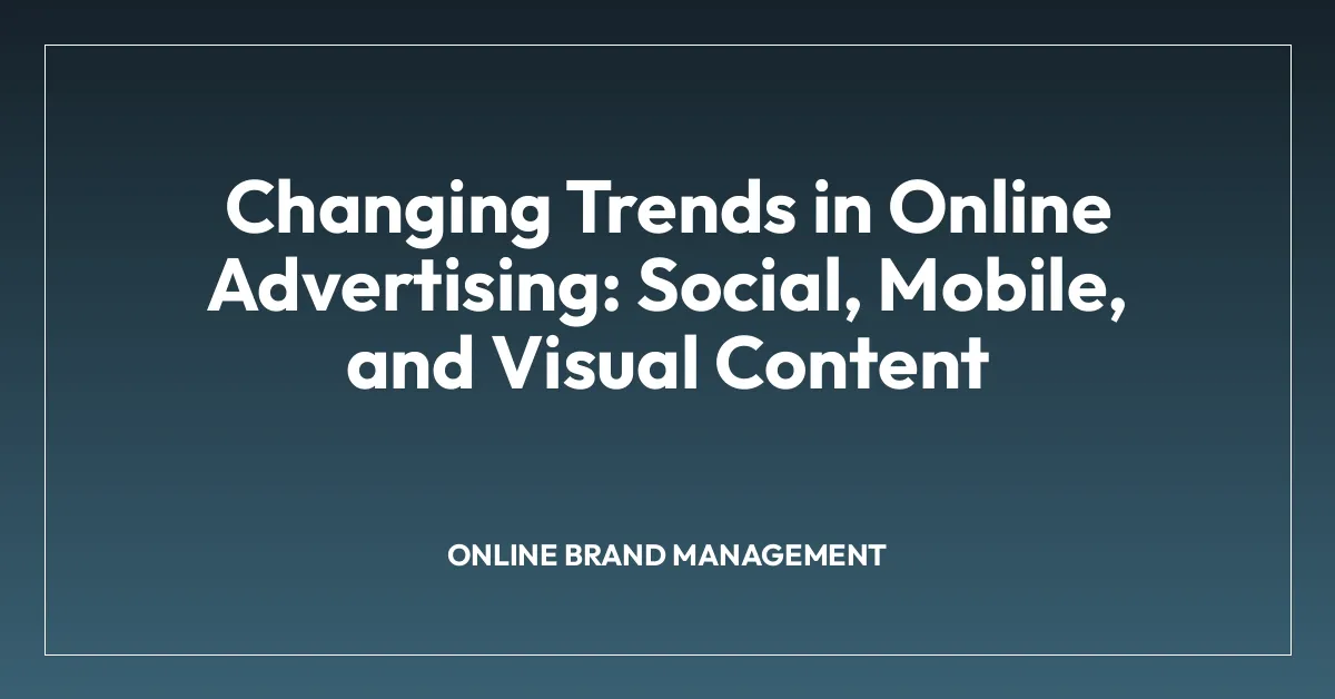 Changing Trends in Online Advertising: Social, Mobile, and Visual Content