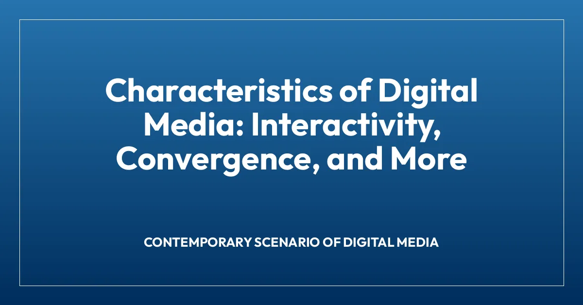 Characteristics of Digital Media: Interactivity, Convergence, and More