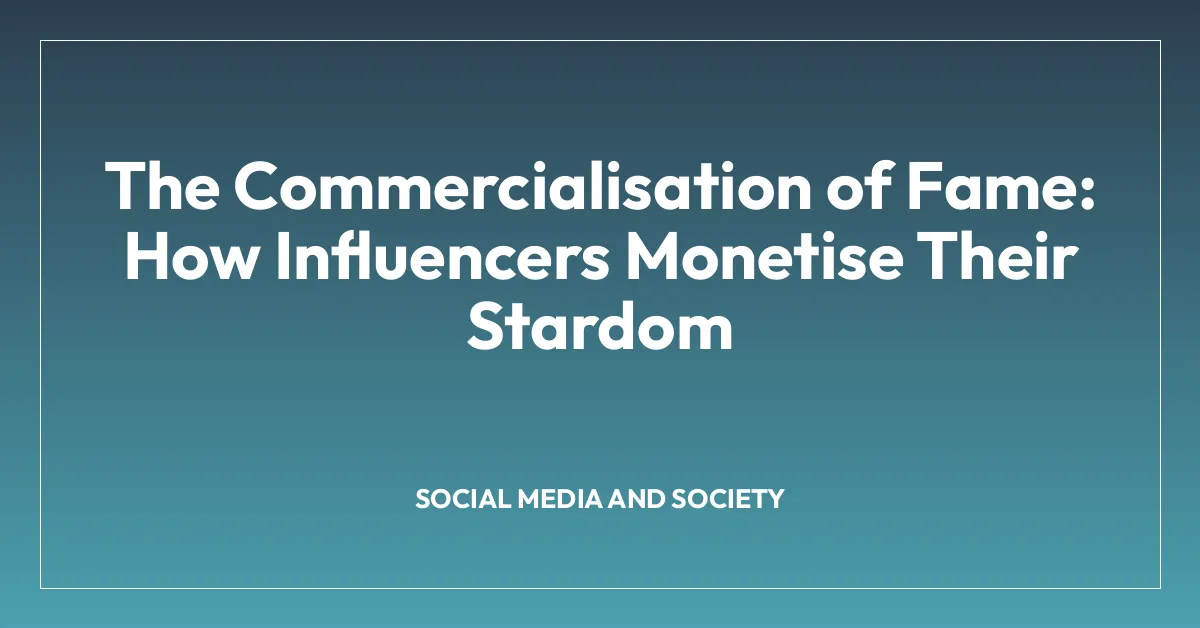 The Commercialisation of Fame: How Influencers Monetise Their Stardom