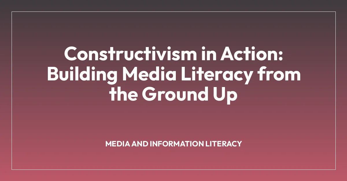 Constructivism in Action: Building Media Literacy from the Ground Up