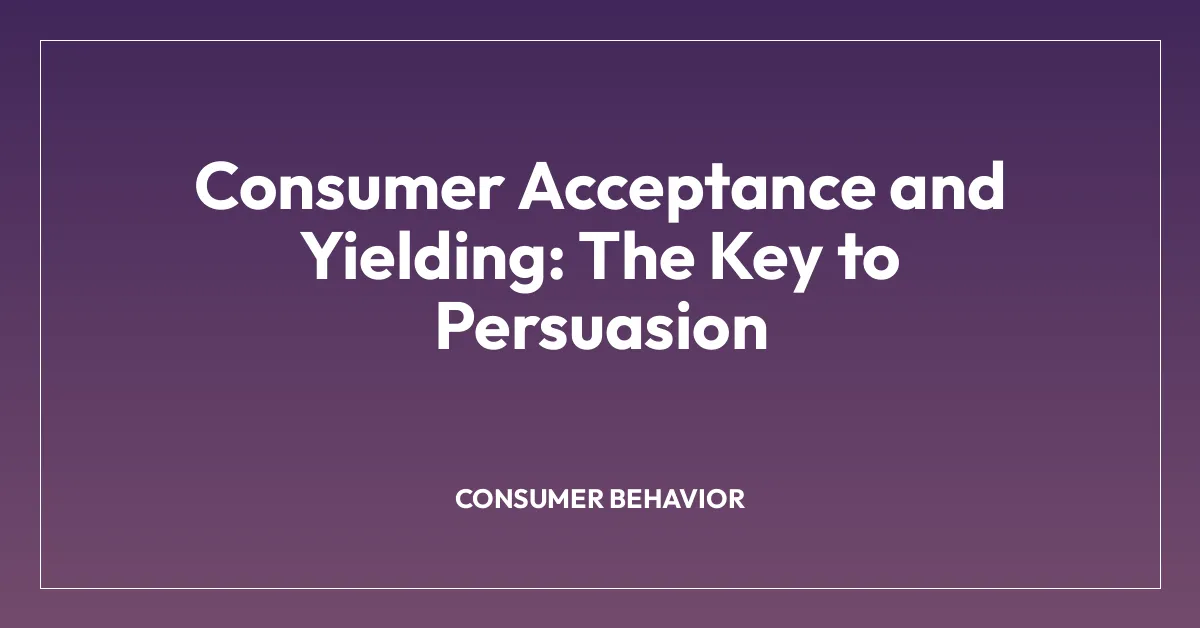 Consumer Acceptance and Yielding: The Key to Persuasion