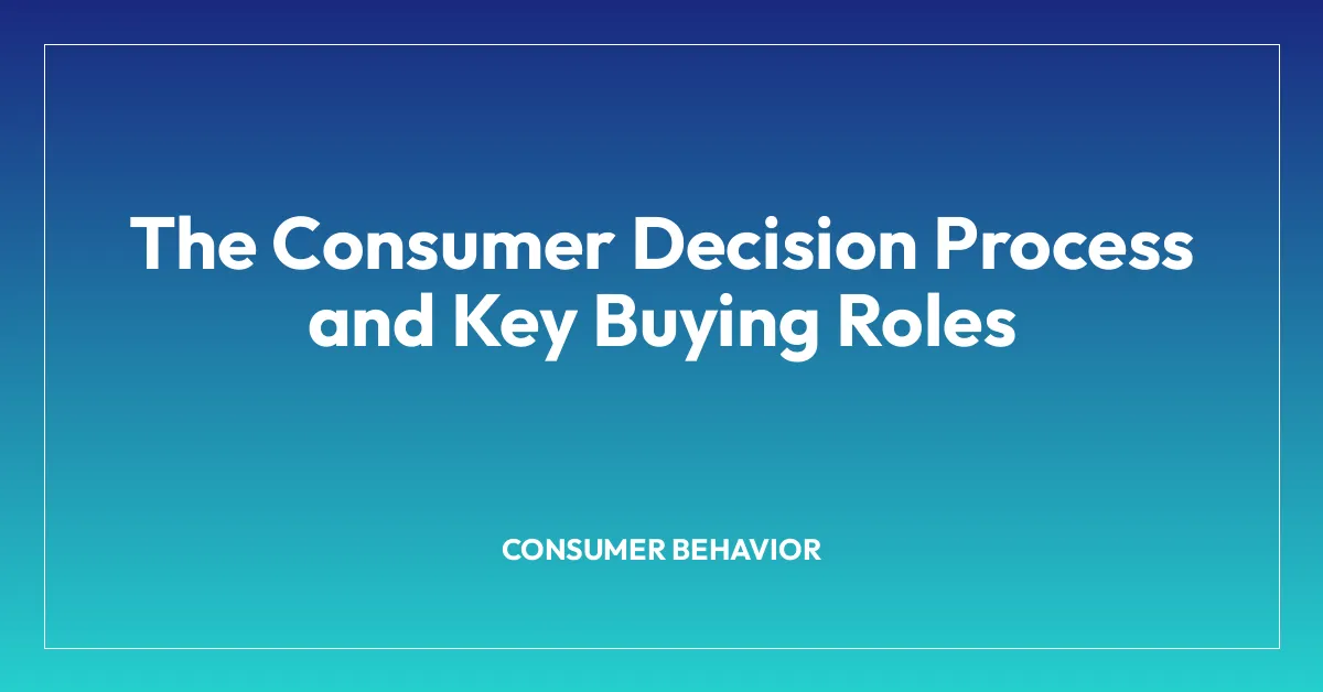 The Consumer Decision Process and Key Buying Roles