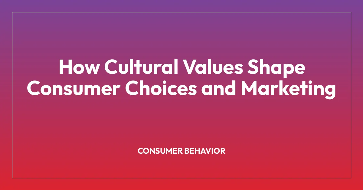 How Cultural Values Shape Consumer Choices and Marketing