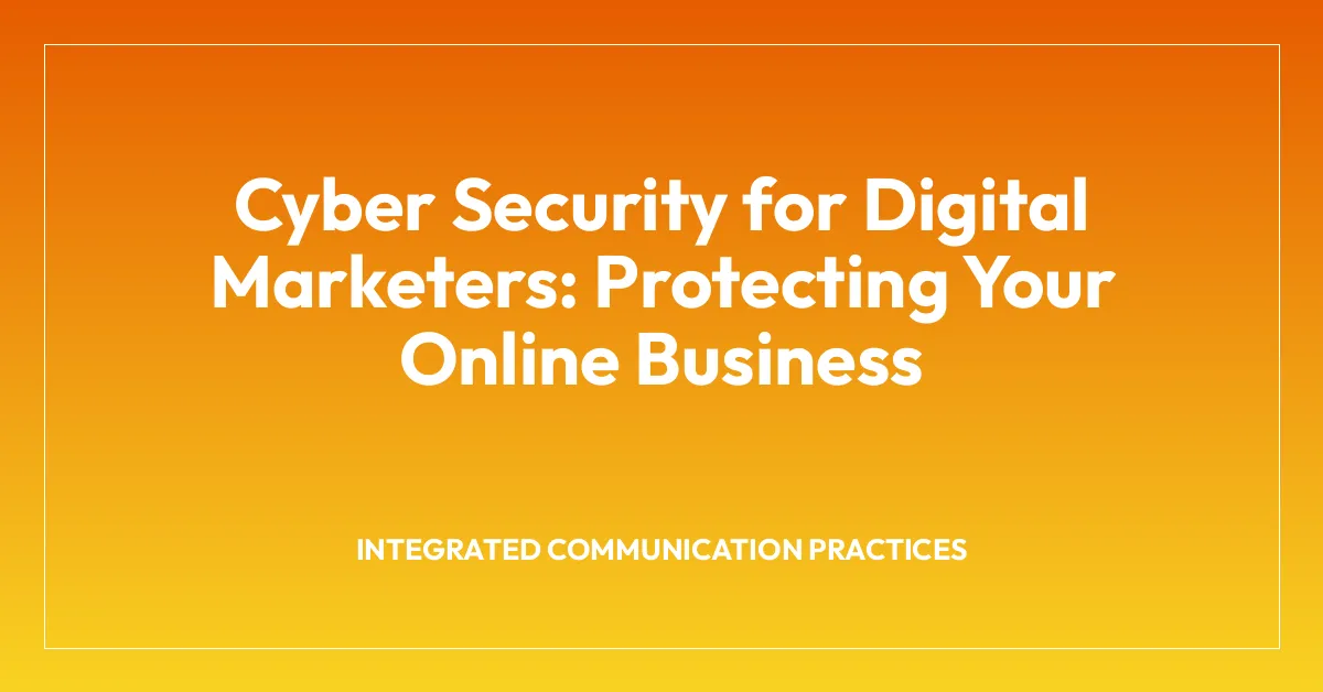 Cyber Security for Digital Marketers: Protecting Your Online Business