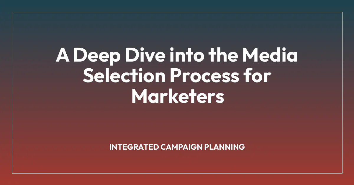 A Deep Dive into the Media Selection Process for Marketers