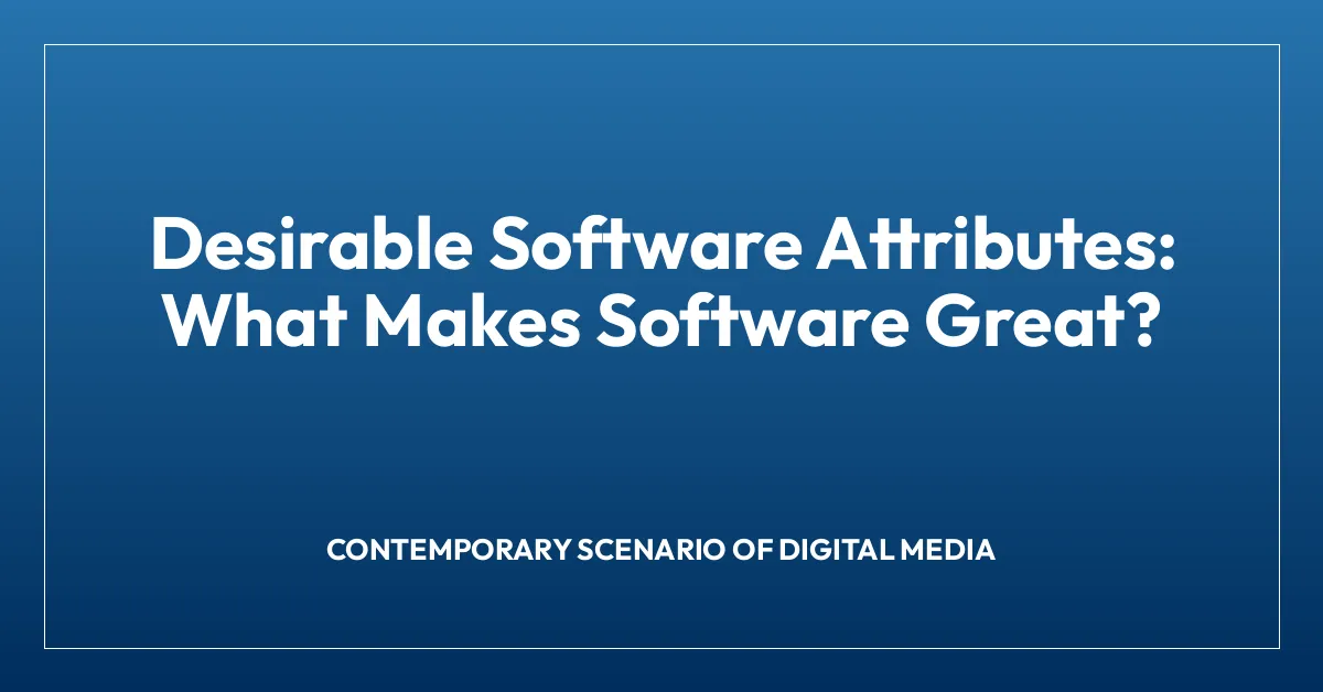Desirable Software Attributes: What Makes Software Great?