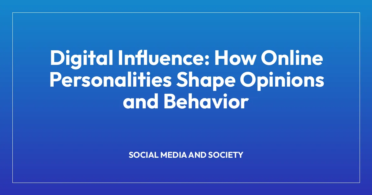 Digital Influence: How Online Personalities Shape Opinions and Behavior