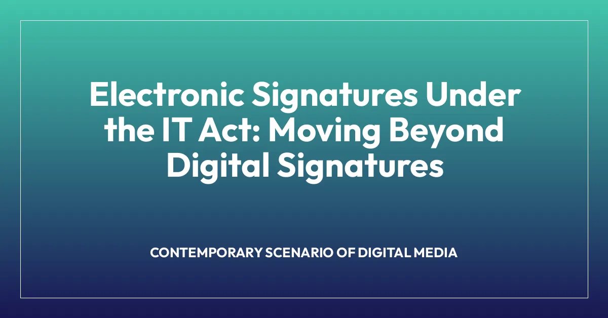 Electronic Signatures Under the IT Act: Moving Beyond Digital Signatures