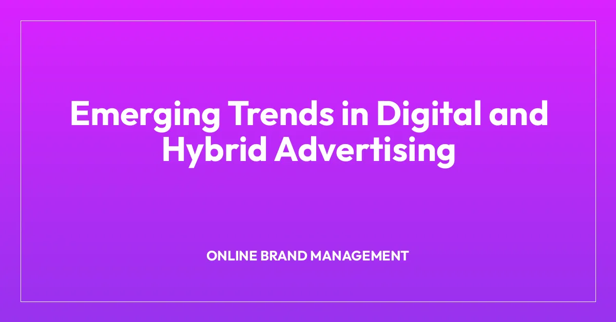 Emerging Trends in Digital and Hybrid Advertising