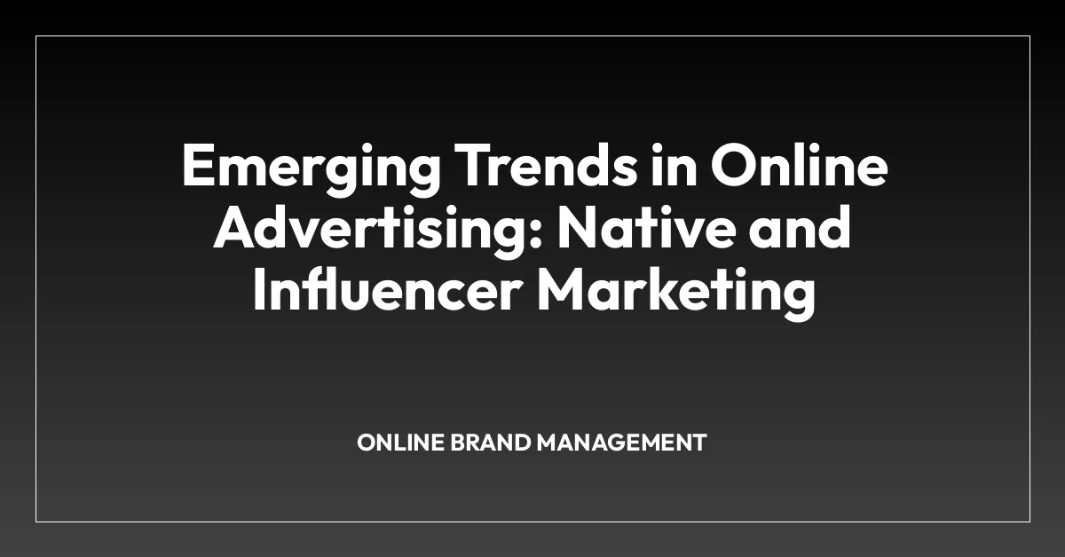 Emerging Trends in Online Advertising: Native and Influencer Marketing