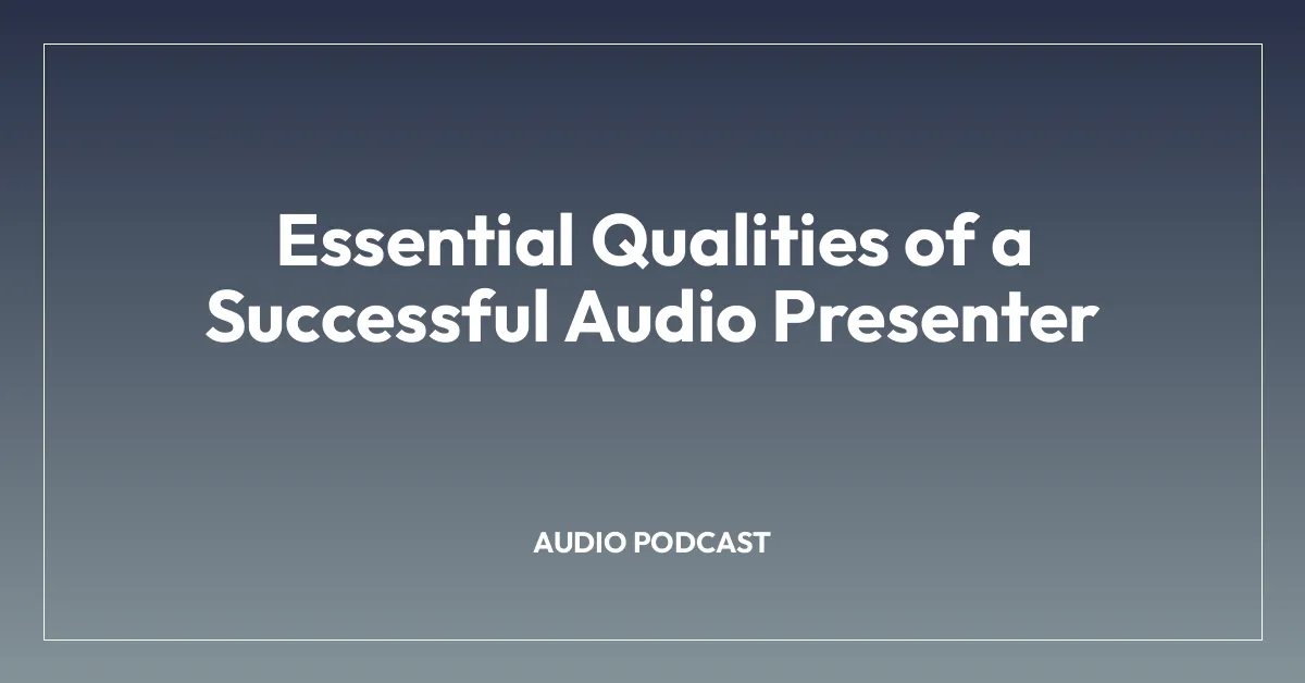 Essential Qualities of a Successful Audio Presenter