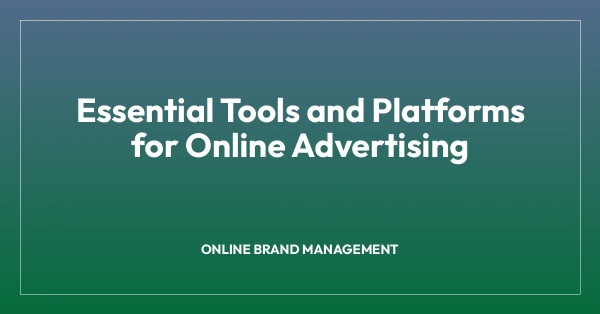 Essential Tools and Platforms for Online Advertising