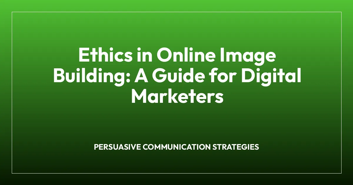 Ethics in Online Image Building: A Guide for Digital Marketers
