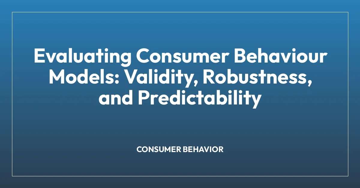 Evaluating Consumer Behaviour Models: Validity, Robustness, and Predictability