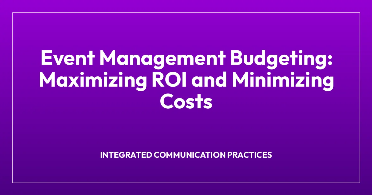 Event Management Budgeting: Maximizing ROI and Minimizing Costs