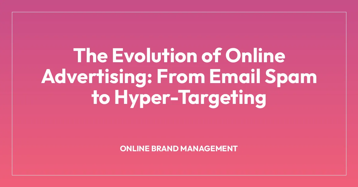 The Evolution of Online Advertising: From Email Spam to Hyper-Targeting
