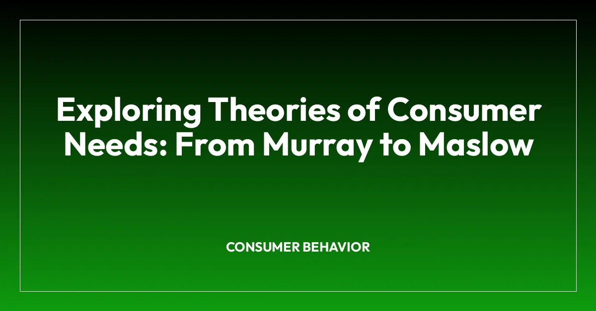 Exploring Theories of Consumer Needs: From Murray to Maslow