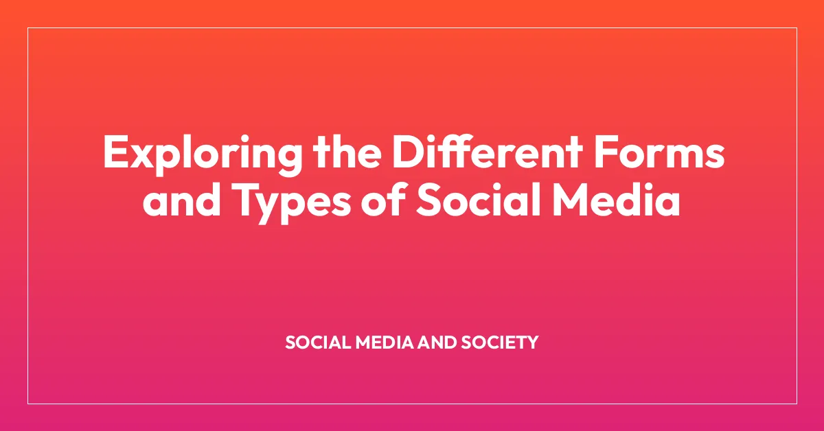 Exploring the Different Forms and Types of Social Media