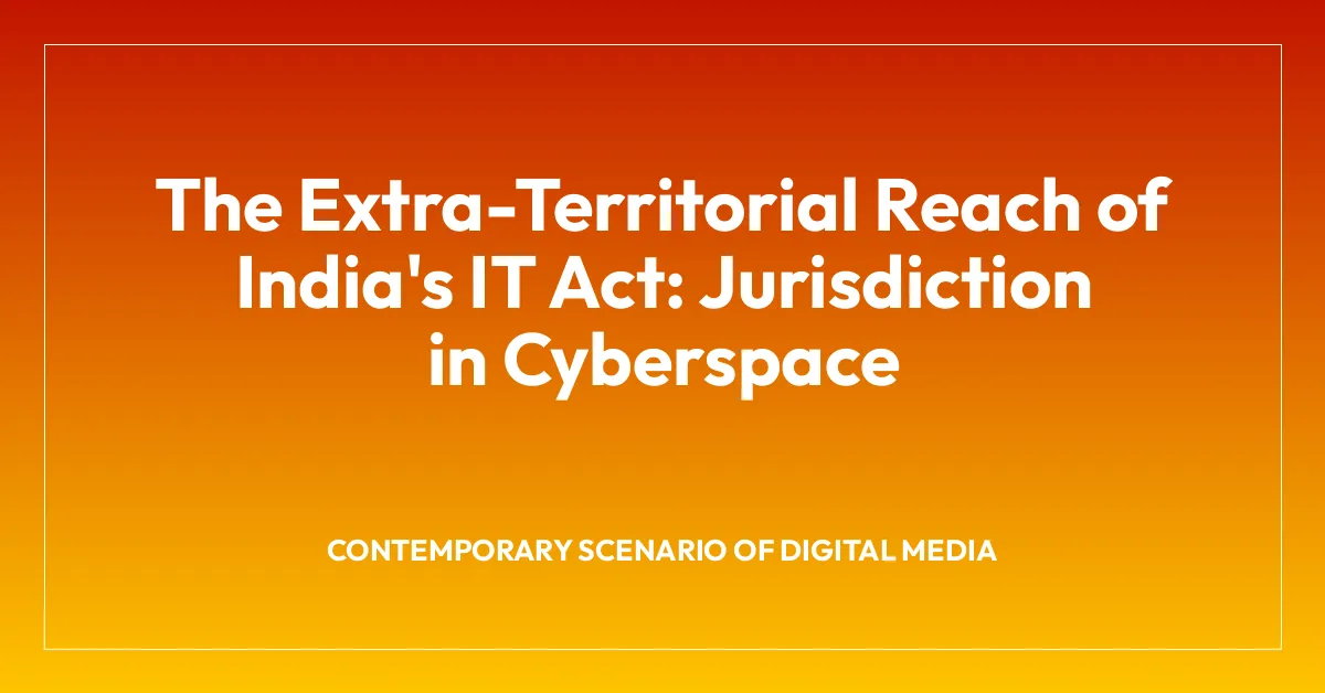 The Extra-Territorial Reach of India’s IT Act: Jurisdiction in Cyberspace