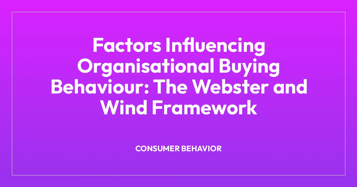 Factors Influencing Organisational Buying Behaviour: The Webster and Wind Framework