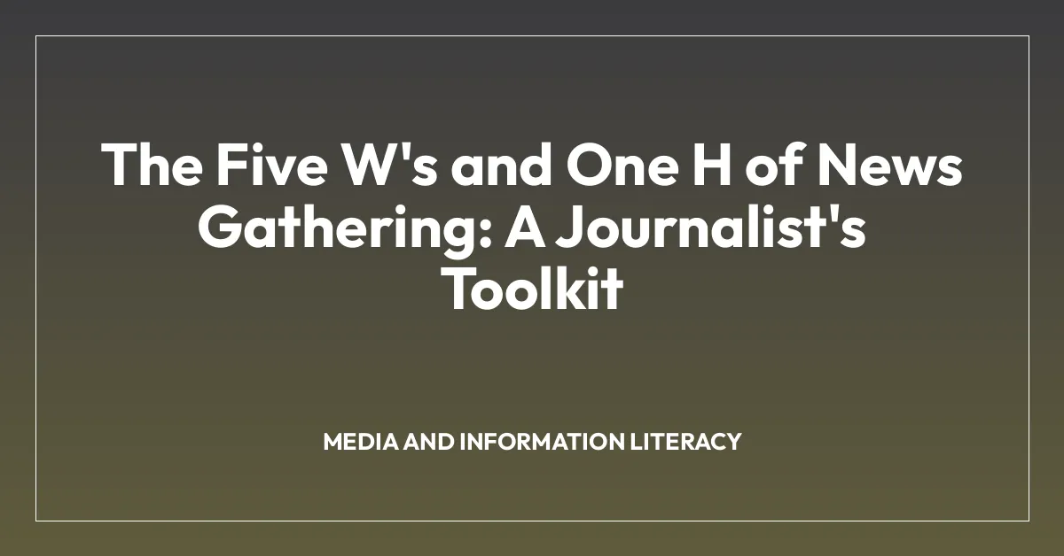 The Five W’s and One H of News Gathering: A Journalist’s Toolkit