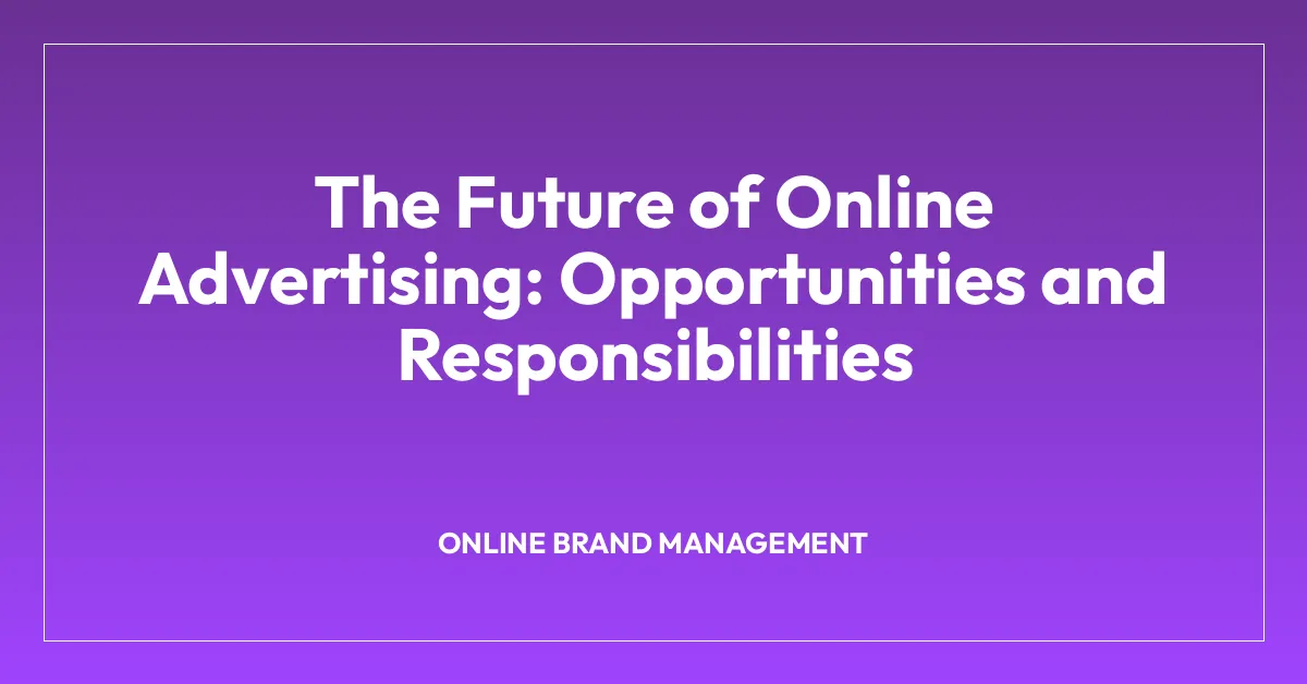 The Future of Online Advertising: Opportunities and Responsibilities