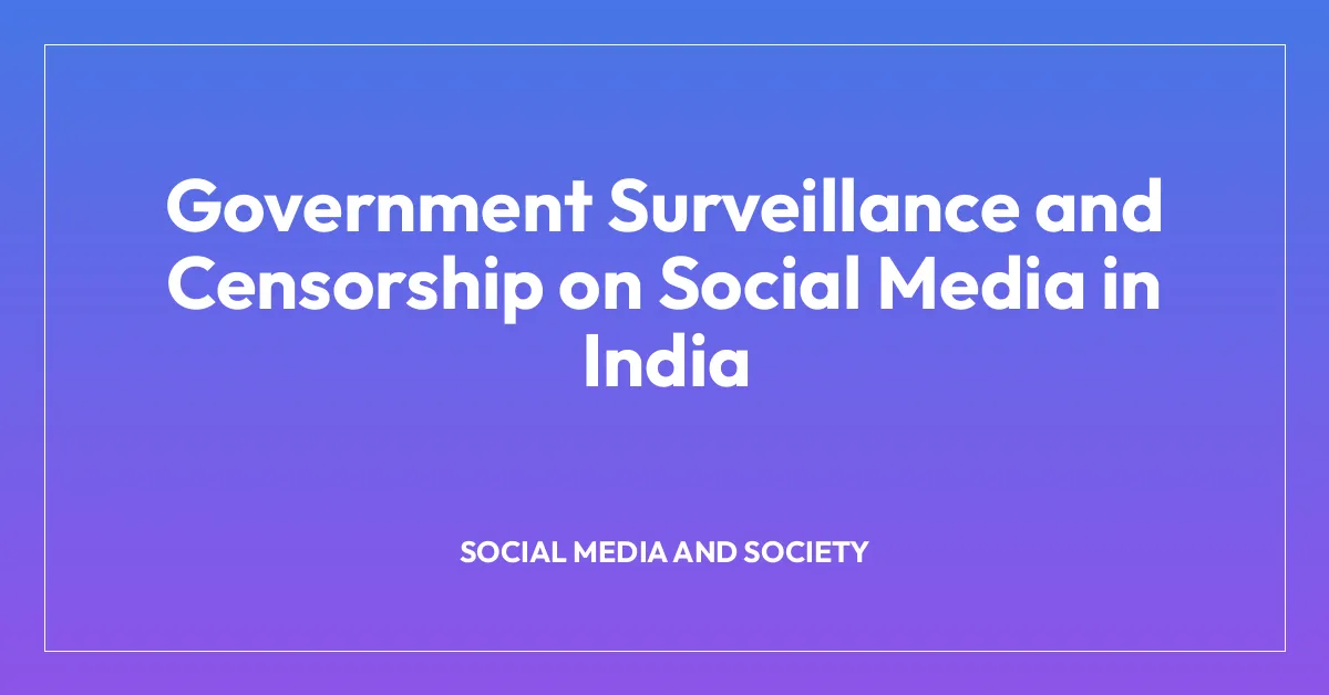 Government Surveillance and Censorship on Social Media in India
