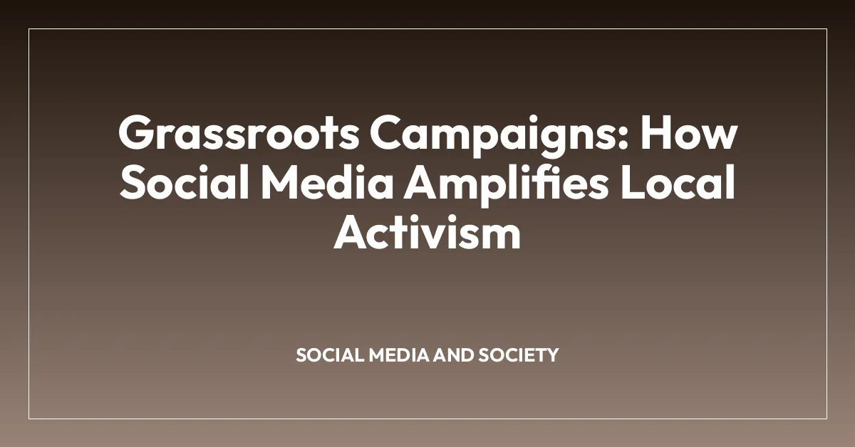 Grassroots Campaigns: How Social Media Amplifies Local Activism