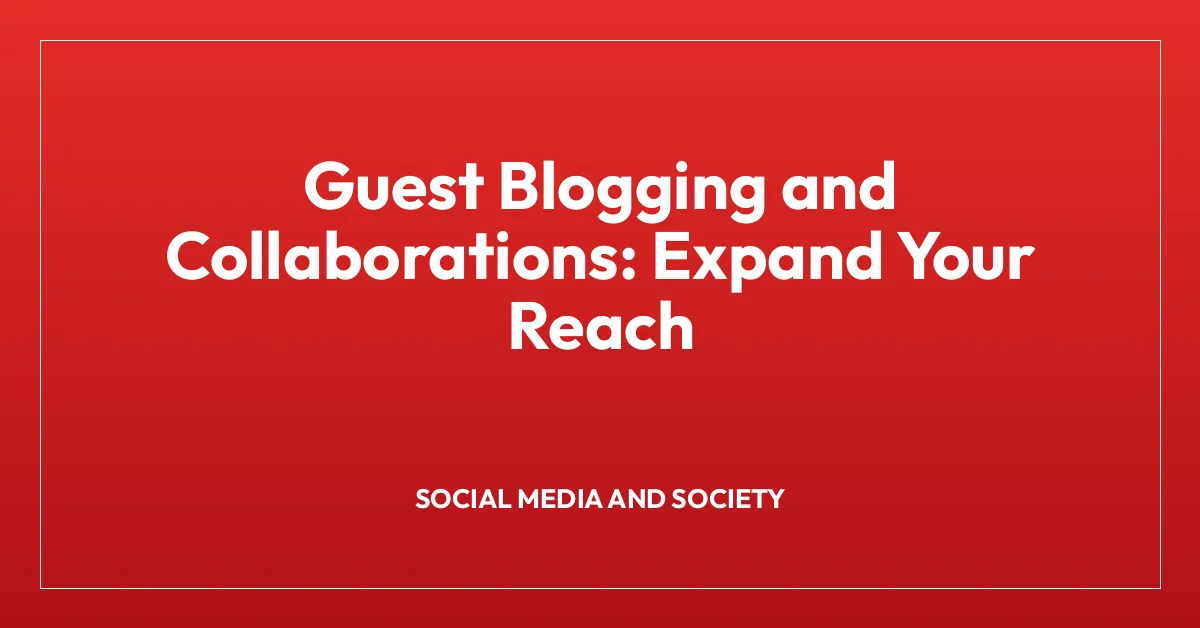 Guest Blogging and Collaborations: Expand Your Reach