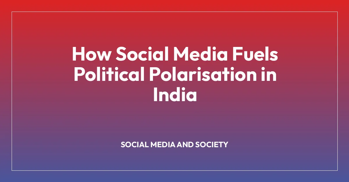 How Social Media Fuels Political Polarisation in India